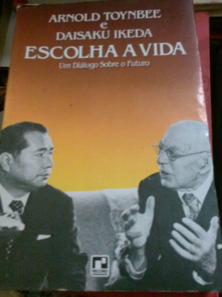 Escolha a vida. Arnold Toynbee e Daisaku Ikeda